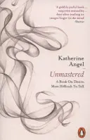 Nespútané - Kniha o túžbe, najťažšie vypovedateľné - Unmastered - A Book on Desire, Most Difficult to Tell