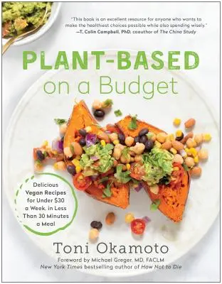 Rastlinné hospodárstvo s nízkym rozpočtom: Vegánske recepty za menej ako 30 dolárov týždenne, za menej ako 30 minút na jedlo - Plant-Based on a Budget: Delicious Vegan Recipes for Under $30 a Week, in Less Than 30 Minutes a Meal
