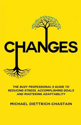 Zmeny: Príručka pre zaneprázdnených profesionálov, ako znížiť stres, dosiahnuť ciele a zvládnuť adaptabilitu - Changes: The Busy Professional's Guide to Reducing Stress, Accomplishing Goals and Mastering Adaptability