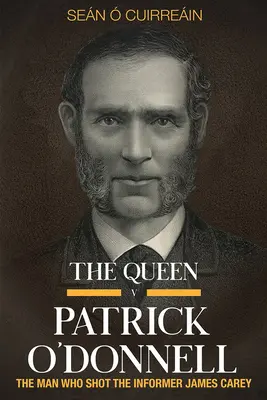 Kráľovná V Patrick O'Donnell: Muž, ktorý zastrelil informátora Jamesa Careyho - The Queen V Patrick O'Donnell: The Man Who Shot the Informer James Carey