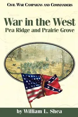 Vojna na Západe: Válka v Západe: Pea Ridge a Prairie Grove - War in the West: Pea Ridge and Prairie Grove