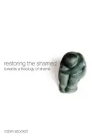 Obnova zahanbených: Na ceste k teológii hanby - Restoring the Shamed: Towards a Theology of Shame