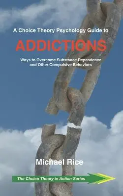 Sprievodca psychológiou teórie voľby v oblasti závislostí: Spôsoby, ako prekonať závislosť od návykových látok a iné nutkavé správanie - A Choice Theory Psychology Guide to Addictions: Ways to Overcome Substance Dependence and Other Compulsive Behaviors