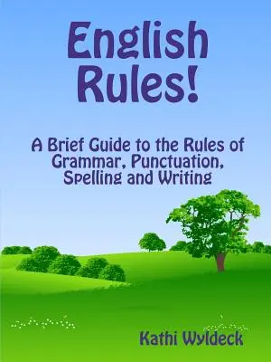 Pravidlá angličtiny! stručný sprievodca pravidlami gramatiky, interpunkcie, pravopisu a písania - English Rules! a Brief Guide to the Rules of Grammar, Punctuation, Spelling and Writing