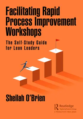 Facilitácia workshopov na rýchle zlepšovanie procesov: Samostudijná príručka pre vedúcich pracovníkov v oblasti štíhlej výroby - Facilitating Rapid Process Improvement Workshops: The Self-Study Guide for Lean Leaders