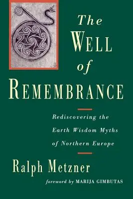 Studňa spomienok: Mýty o múdrosti Zeme v severnej Európe: Znovuobjavenie mýtov o múdrosti Zeme v severnej Európe - The Well of Remembrance: Rediscovering the Earth Wisdom Myths of Northern Europe