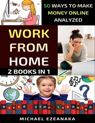Práca z domu: 50 analyzovaných spôsobov, ako si zarobiť peniaze online - Work From Home: 50 Ways to Make Money Online Analyzed