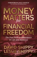 Peňažné záležitosti pre finančnú slobodu: Rýchla cesta k hojnosti v živote a podnikaní - Money Matters for Financial Freedom: The Fast Path to Abundance in Life and Business