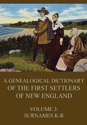 Genealogický slovník prvých osadníkov Nového Anglicka, zväzok 3: Priezviská K-R - A genealogical dictionary of the first settlers of New England, Volume 3: Surnames K-R