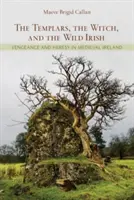 Templári, čarodejnice a divokí Íri: Pomsta a kacírstvo v stredovekom Írsku - The Templars, the Witch, and the Wild Irish: Vengeance and Heresy in Medieval Ireland