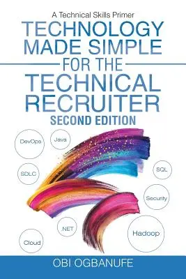 Technológia zjednodušená pre technického náborára, druhé vydanie: A Technical Skills Primer, druhé vydanie - Technology Made Simple for the Technical Recruiter, Second Edition: A Technical Skills Primer