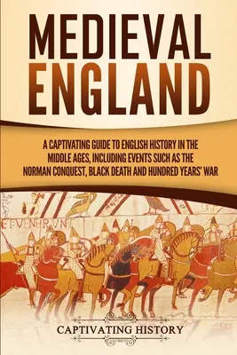 Stredoveké Anglicko: Pútavý sprievodca anglickými dejinami v stredoveku, vrátane udalostí, ako je dobytie Normanmi, čierna smrť, - Medieval England: A Captivating Guide to English History in the Middle Ages, Including Events Such as the Norman Conquest, Black Death,