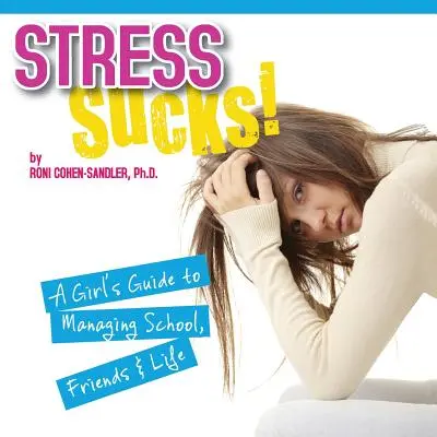 Stres je na nič! dievčenský sprievodca zvládaním školy, priateľov a života - Stress Sucks! a Girl's Guide to Managing School, Friends and Life