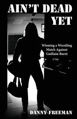 Ain't Dead Yet: Vyhrať zápas proti Guillain-Barrovej chorobe - Ain't Dead Yet: Winning a Wrestling Match Against Guillain-Barr