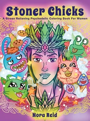 Stoner Chicks - Psychedelické maľovanky pre ženy na uvoľnenie stresu - Stoner Chicks - A Stress Relieving Psychedelic Coloring Book For Women