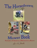 Kniha o kosačkách ťahaných koňmi: Druhé vydanie: Kniha o kosačkách: Knižná publikácia o kosačkách. - The Horsedrawn Mower Book: Second Edition