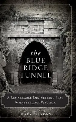 Tunel Blue Ridge: Pozoruhodný inžiniersky čin v predveľkonočnej Virgínii - The Blue Ridge Tunnel: A Remarkable Engineering Feat in Antebellum Virginia