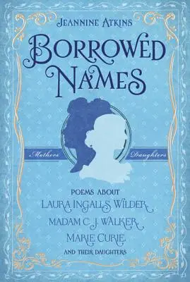 Vypožičané mená: Walkerovej, Marie Curieovej a ich dcérach - Borrowed Names: Poems about Laura Ingalls Wilder, Madam C.J. Walker, Marie Curie, and Their Daughters