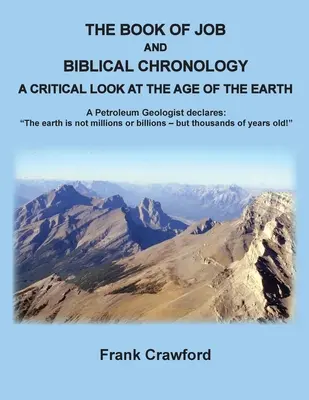 Kniha Jóbova a biblická chronológia, kritický pohľad na vek Zeme: A Petroleum Geologust declares: Zem nie je milióny alebo miliardy rokov stará. - The Book of Job and Biblical Chronology, A Critical Look at the Age of the Earth: A Petroleum Geologust declares: The earth is not millions or billion