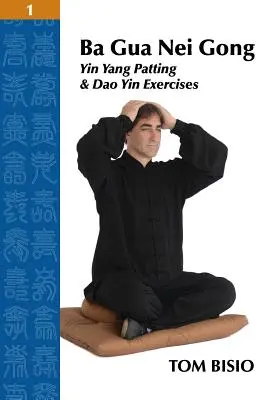 Ba Gua Nei Gong 1. zväzok: Cvičenia Jin Jang a Tao Jin - Ba Gua Nei Gong Volume 1: Yin Yang Patting And Dao Yin Exercises