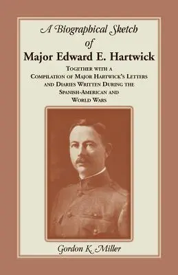 Životopisný náčrt majora Edwarda E. Hartwicka spolu so zbierkou listov a denníkov majora Hartwicka napísaných počas španielsko-americkej vojny - A Biographical Sketch of Major Edward E. Hartwick, Together with a Compilation of Major Hartwick's Letters and Diaries Written During the Spanish-Amer