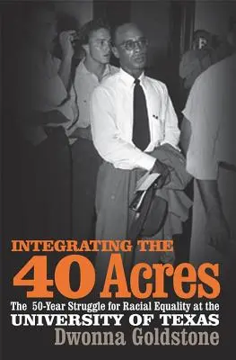 Integrácia 40 akrov: Päťdesiatročný boj za rasovú rovnosť na Texaskej univerzite - Integrating the 40 Acres: The Fifty-Year Struggle for Racial Equality at the University of Texas