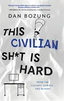 Tento civilný sh*t je ťažký: Z kokpitu, kabíny a ďalších miest - This Civilian Sh*t is Hard: From the Cockpit, Cubicle, and Beyond