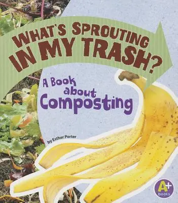 Čo mi to klíči v koši? Kniha o kompostovaní - What's Sprouting in My Trash?: A Book about Composting