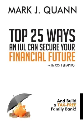 25 najlepších spôsobov, ako môže IUL zabezpečiť vašu finančnú budúcnosť: A vybudujte si rodinnú banku bez daní! - Top 25 Ways an IUL can Secure Your Financial Future: And Build a Tax-Free Family Bank!