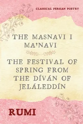 Rúmího Masnaví I Ma'navi (komplet 6 kníh): Sviatok jari od Dvn of Jelleddn - The Masnavi I Ma'navi of Rumi (Complete 6 Books): The Festival of Spring from The Dvn of Jelleddn