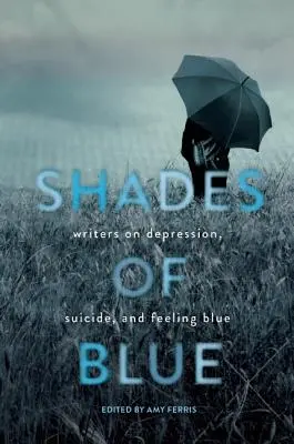 Odtiene modrej: Odtiene modrej: 1. diel: Spisovatelia o depresii, samovražde a pocite modrej farby - Shades of Blue: Writers on Depression, Suicide, and Feeling Blue