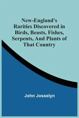 Rarity Novej Anglicka objavené u vtákov, zvierat, rýb, hadov a rastlín tejto krajiny - New-England'S Rarities Discovered In Birds, Beasts, Fishes, Serpents, And Plants Of That Country