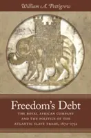 Dlh slobody: Kráľovská africká spoločnosť a politika atlantického obchodu s otrokmi, 1672-1752 - Freedom's Debt: The Royal African Company and the Politics of the Atlantic Slave Trade, 1672-1752