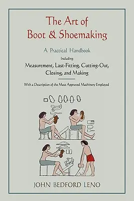 Umenie výroby topánok a obuvi: Praktická príručka obsahujúca meranie, prispôsobenie, strihanie, uzatváranie a výrobu - The Art of Boot and Shoemaking: A Practical Handbook Including Measurement, Last-Fitting, Cutting-Out, Closing, and Making