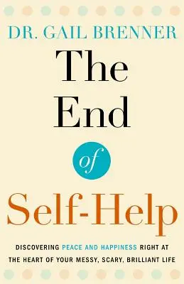 Koniec svojpomoci: Objavenie pokoja a šťastia priamo v srdci vášho chaotického, desivého a brilantného života - The End of Self-Help: Discovering Peace and Happiness Right at the Heart of Your Messy, Scary, Brilliant Life