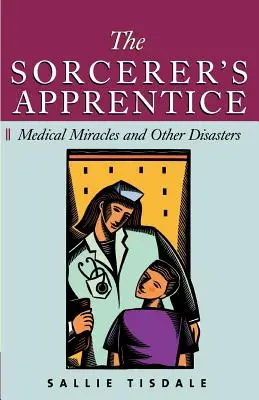 Čarodejníkov učeň: Lekárske zázraky a iné katastrofy - The Sorcerer's Apprentice: Medical Miracles and Other Disasters
