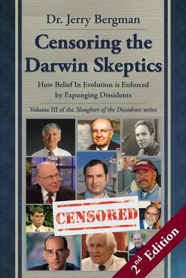 Cenzúra Darwinových skeptikov - III. diel trilógie Porážka disidentov (2. vydanie): Ako sa viera v evolúciu presadzuje vyháňaním - Censoring the Darwin Skeptics - Volume III in the Slaughter of the Dissidents Trilogy (2nd Edition): How Belief In Evolution is Enforced by Expunging