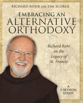 Prijatie alternatívnej ortodoxie: Richard Rohr o dedičstve svätého Františka: Františka: štúdium na 5 sedení - Embracing an Alternative Orthodoxy: Richard Rohr on the Legacy of St. Francis: A 5-Session Study