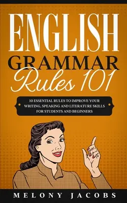 Pravidlá anglickej gramatiky 101: 10 základných pravidiel na zlepšenie zručností v písaní, hovorení a literatúre pre študentov a začiatočníkov - English Grammar Rules 101: 10 Essential Rules to Improving Your Writing, Speaking and Literature Skills for Students and Beginners