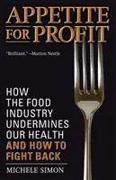 Apetit pre zisk: Ako potravinársky priemysel podkopáva naše zdravie a ako sa mu brániť - Appetite for Profit: How the Food Industry Undermines Our Health and How to Fight Back