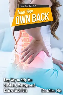 Liečba vlastného chrbta: Vydajte sa za vlastným chrbtom: Jednoduchý spôsob, ako si pomôcť pri zvládaní, samoliečbe a úľave od bolesti chrbta - Treat Your Own Back: Easy Way to Help You Manage, Self-Treat, and Relieve Back Pain