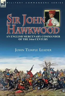 Sir John Hawkwood: anglický žoldniersky veliteľ 14. storočia - Sir John Hawkwood: an English Mercenary Commander of the 14th Century