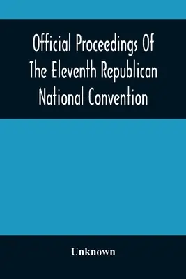 Oficiálny zborník jedenásteho republikánskeho národného zhromaždenia, ktoré sa konalo v meste St. Louis, Mo. 16., 17. a 18. júna 1896 - Official Proceedings Of The Eleventh Republican National Convention Held In The City Of St. Louis, Mo., June 16, 17, And 18, 1896