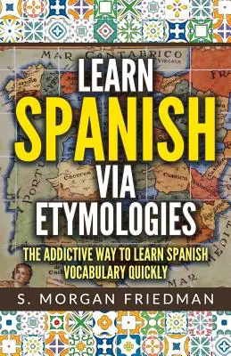 Učte sa španielsky prostredníctvom etymológií: Návykový spôsob, ako sa rýchlo naučiť španielsky - Learn Spanish Via Etymologies: The Addictive Way to Learn Spanish Quickly