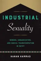 Priemyselná sexualita: Rod, urbanizácia a sociálna transformácia v Egypte - Industrial Sexuality: Gender, Urbanization, and Social Transformation in Egypt