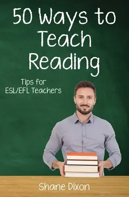Päťdesiat spôsobov, ako učiť čítať: Tipy pre učiteľov ESL/EFL - Fifty Ways to Teach Reading: Tips for ESL/EFL Teachers