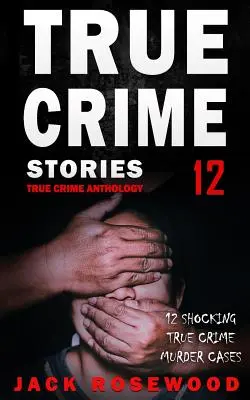 Skutočné kriminálne príbehy, zväzok 12: 12 šokujúcich skutočných kriminálnych prípadov vrážd - True Crime Stories Volume 12: 12 Shocking True Crime Murder Cases