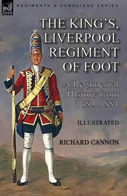 Kráľovský peší pluk v Liverpoole: história pluku v rokoch 1685-1881 - The King's, Liverpool Regiment of Foot: a Regimental History from 1685-1881