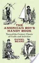 Príručka amerického chlapca: Klasika remesiel a aktivít z prelomu storočia - The American Boy's Handy Book: Turn-of-The-Century Classic of Crafts and Activities