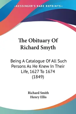 Nekrológ Richarda Smytha: Katalóg všetkých osôb, ktoré poznal za ich života v rokoch 1627 až 1674 (1849) - The Obituary Of Richard Smyth: Being A Catalogue Of All Such Persons As He Knew In Their Life, 1627 To 1674 (1849)